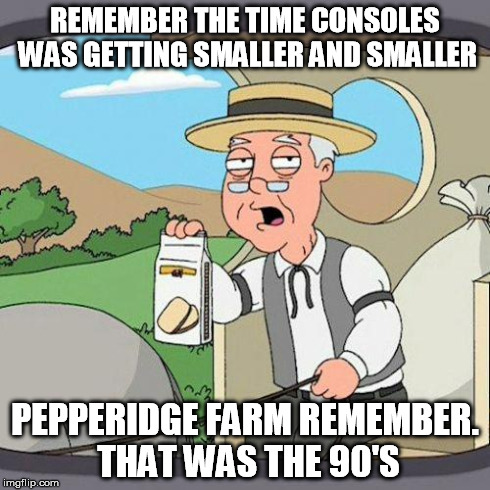 pepperidge | REMEMBER THE TIME CONSOLES WAS GETTING SMALLER AND SMALLER PEPPERIDGE FARM REMEMBER. THAT WAS THE 90'S | image tagged in pepperidge | made w/ Imgflip meme maker