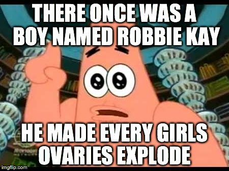 Robbie Kay | THERE ONCE WAS A BOY NAMED ROBBIE KAY HE MADE EVERY GIRLS OVARIES EXPLODE | image tagged in memes,patrick says,robbie kay,peter pan,once upon a time | made w/ Imgflip meme maker