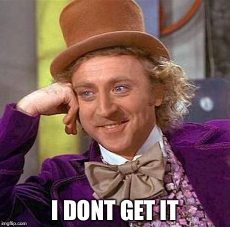 I DONT GET IT | image tagged in memes,creepy condescending wonka | made w/ Imgflip meme maker