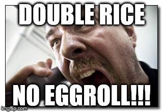 Shouter | DOUBLE RICE NO EGGROLL!!! | image tagged in memes,shouter | made w/ Imgflip meme maker