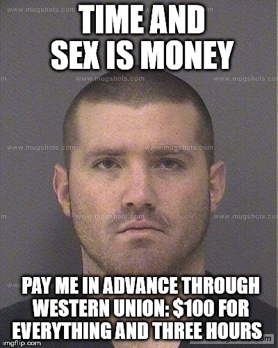 TIME AND SEX IS MONEY PAY ME IN ADVANCE THROUGH WESTERN UNION: $100 FOR EVERYTHING AND THREE HOURS | made w/ Imgflip meme maker