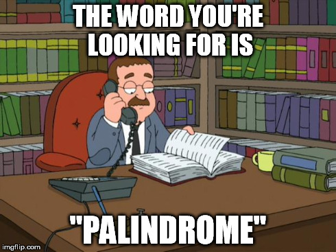 faux pas | THE WORD YOU'RE LOOKING FOR IS "PALINDROME" | image tagged in faux pas | made w/ Imgflip meme maker