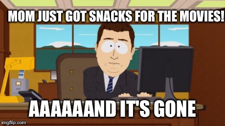 Aaaaand Its Gone | MOM JUST GOT SNACKS FOR THE MOVIES! AAAAAAND IT'S GONE | image tagged in memes,aaaaand its gone | made w/ Imgflip meme maker