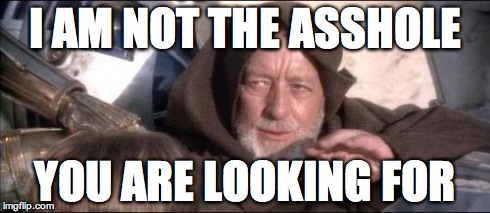 Obi-wan | I AM NOT THE ASSHOLE YOU ARE LOOKING FOR | image tagged in obi-wan,downvote,asshole | made w/ Imgflip meme maker