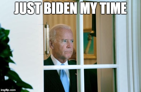 Sad Joe Biden | JUST BIDEN MY TIME | image tagged in sad joe biden | made w/ Imgflip meme maker