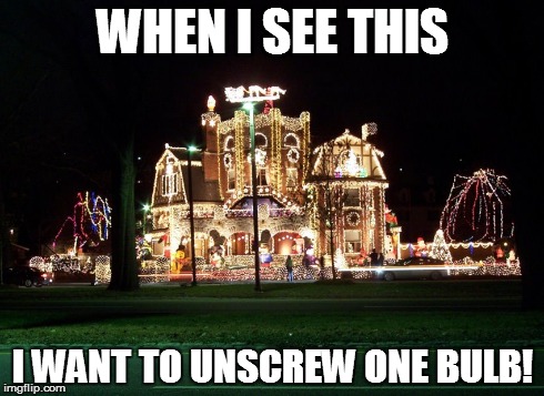 Funny Christmas lights | WHEN I SEE THIS I WANT TO UNSCREW ONE BULB! | image tagged in christmas,lights,house | made w/ Imgflip meme maker