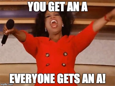 oprah | YOU GET AN A EVERYONE GETS AN A! | image tagged in oprah,AdviceAnimals | made w/ Imgflip meme maker