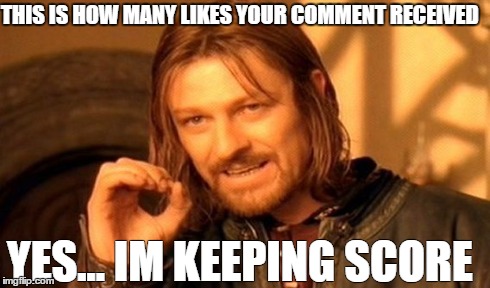 One Does Not Simply Meme | THIS IS HOW MANY LIKES YOUR COMMENT RECEIVED YES... IM KEEPING SCORE | image tagged in memes,one does not simply | made w/ Imgflip meme maker