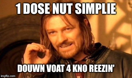 1 DOSE NUT SIMPLIE DOUWN V0AT 4 KNO REEZIN' | image tagged in memes,one does not simply | made w/ Imgflip meme maker