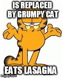 Garfield: The REAL Grumpy Cat | IS REPLACED BY GRUMPY CAT EATS LASAGNA | image tagged in memes,garfield,grumpy cat | made w/ Imgflip meme maker