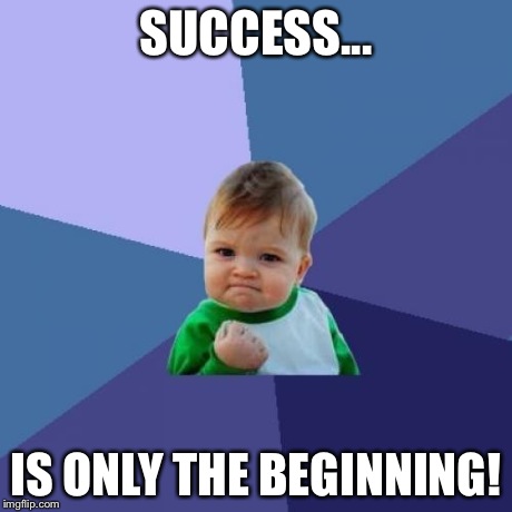 Success Kid Meme | SUCCESS... IS ONLY THE BEGINNING! | image tagged in memes,success kid | made w/ Imgflip meme maker