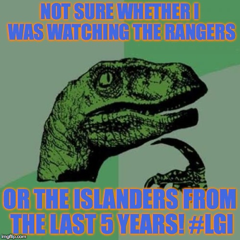 Philosoraptor | NOT SURE WHETHER I WAS WATCHING THE RANGERS OR THE ISLANDERS FROM THE LAST 5 YEARS! #LGI | image tagged in memes,philosoraptor | made w/ Imgflip meme maker