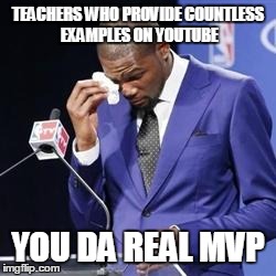 you da real mvp | TEACHERS WHO PROVIDE COUNTLESS EXAMPLES ON YOUTUBE YOU DA REAL MVP | image tagged in you da real mvp | made w/ Imgflip meme maker