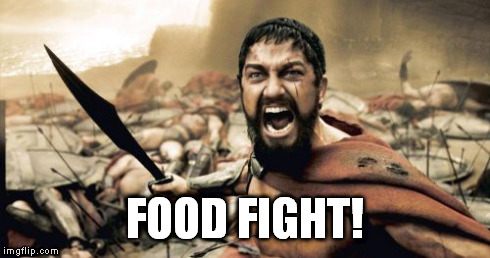 Sparta Leonidas Meme | FOOD FIGHT! | image tagged in memes,sparta leonidas | made w/ Imgflip meme maker