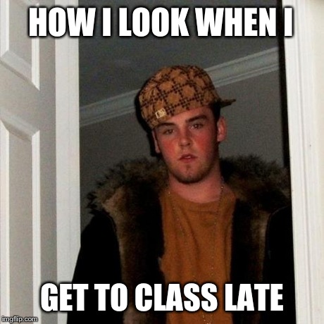 Scumbag Steve | HOW I LOOK WHEN I GET TO CLASS LATE | image tagged in memes,scumbag steve | made w/ Imgflip meme maker