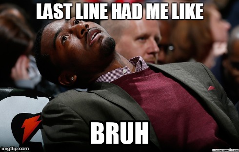 LAST LINE HAD ME LIKE | made w/ Imgflip meme maker