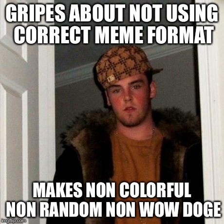 Scumbag Steve | GRIPES ABOUT NOT USING CORRECT MEME FORMAT MAKES NON COLORFUL NON RANDOM NON WOW DOGE | image tagged in memes,scumbag steve | made w/ Imgflip meme maker