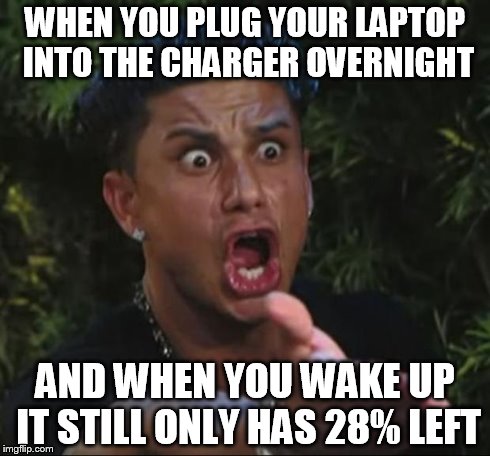 DJ Pauly D | WHEN YOU PLUG YOUR LAPTOP INTO THE CHARGER OVERNIGHT AND WHEN YOU WAKE UP IT STILL ONLY HAS 28% LEFT | image tagged in memes,dj pauly d | made w/ Imgflip meme maker