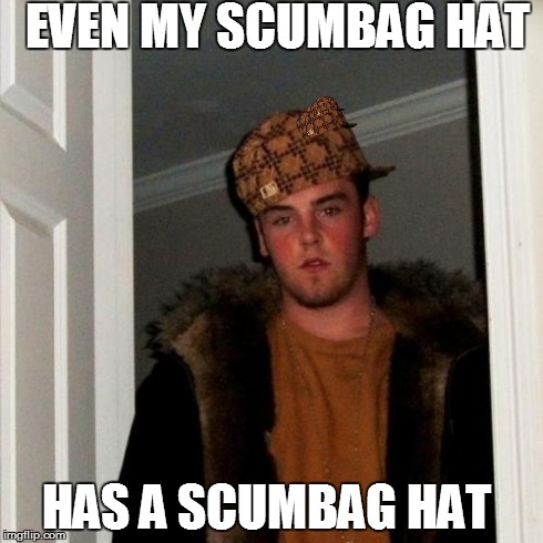 Scumbag Steve Meme | EVEN MY SCUMBAG HAT HAS A SCUMBAG HAT | image tagged in memes,scumbag steve,scumbag | made w/ Imgflip meme maker