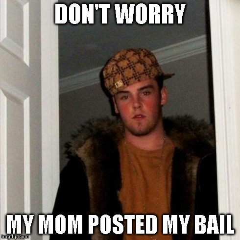 Scumbag Steve Meme | DON'T WORRY MY MOM POSTED MY BAIL | image tagged in memes,scumbag steve | made w/ Imgflip meme maker
