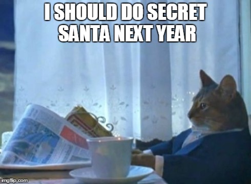 I Should Buy A Boat Cat | I SHOULD DO SECRET SANTA NEXT YEAR | image tagged in memes,i should buy a boat cat | made w/ Imgflip meme maker