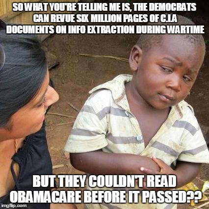 Third World Skeptical Kid Meme | SO WHAT YOU'RE TELLING ME IS, THE DEMOCRATS CAN REVUE SIX MILLION PAGES OF C.I.A DOCUMENTS ON INFO EXTRACTION DURING WARTIME BUT THEY COULDN | image tagged in memes,third world skeptical kid | made w/ Imgflip meme maker