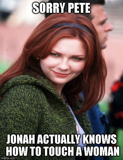 SORRY PETE JONAH ACTUALLY KNOWS HOW TO TOUCH A WOMAN | made w/ Imgflip meme maker