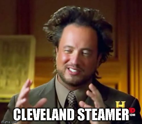 Ancient Aliens Meme | CLEVELAND STEAMER | image tagged in memes,ancient aliens | made w/ Imgflip meme maker