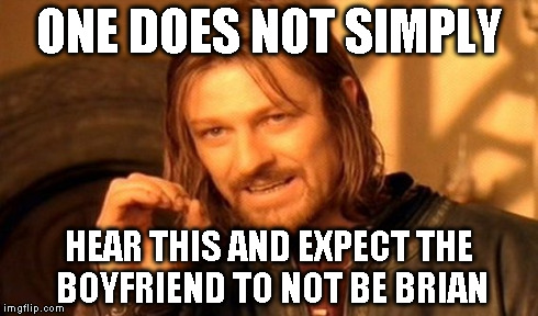 One Does Not Simply Meme | ONE DOES NOT SIMPLY HEAR THIS AND EXPECT THE BOYFRIEND TO NOT BE BRIAN | image tagged in memes,one does not simply | made w/ Imgflip meme maker