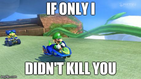 Luigi Death Stare | IF ONLY I DIDN'T KILL YOU | image tagged in luigi death stare | made w/ Imgflip meme maker