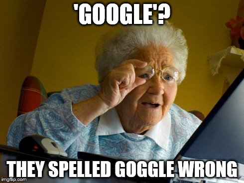 Grandma Finds The Internet | 'GOOGLE'? THEY SPELLED GOGGLE WRONG | image tagged in memes,grandma finds the internet | made w/ Imgflip meme maker