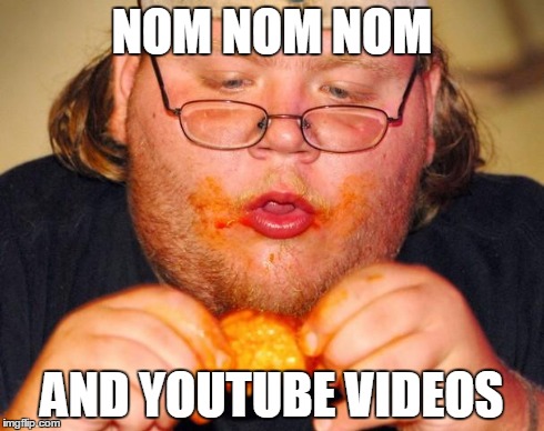 fat guy eating wings | NOM NOM NOM AND YOUTUBE VIDEOS | image tagged in fat guy eating wings | made w/ Imgflip meme maker