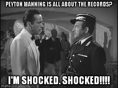 PEYTON MANNING IS ALL ABOUT THE RECORDS? I'M SHOCKED. SHOCKED!!!! | made w/ Imgflip meme maker