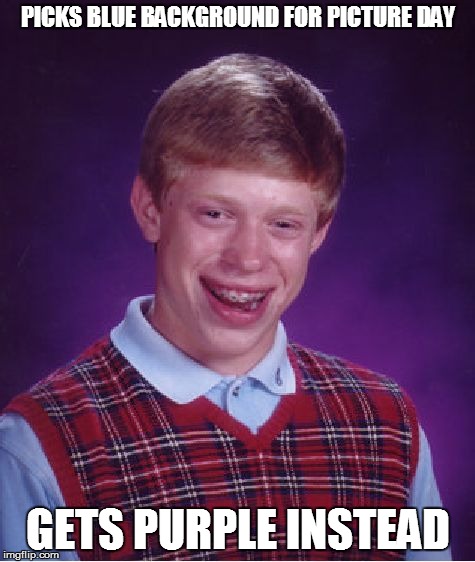 Bad Luck Brian Meme | PICKS BLUE BACKGROUND FOR PICTURE DAY GETS PURPLE INSTEAD | image tagged in memes,bad luck brian | made w/ Imgflip meme maker