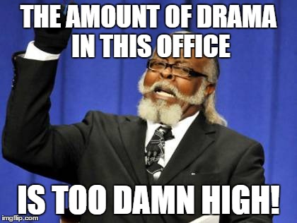 Too Damn High Meme | THE AMOUNT OF DRAMA IN THIS OFFICE IS TOO DAMN HIGH! | image tagged in memes,too damn high | made w/ Imgflip meme maker