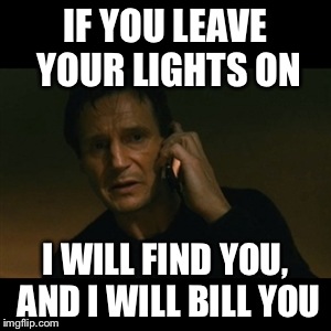 Electric company Taken | IF YOU LEAVE YOUR LIGHTS ON I WILL FIND YOU, AND I WILL BILL YOU | image tagged in memes,liam neeson taken | made w/ Imgflip meme maker