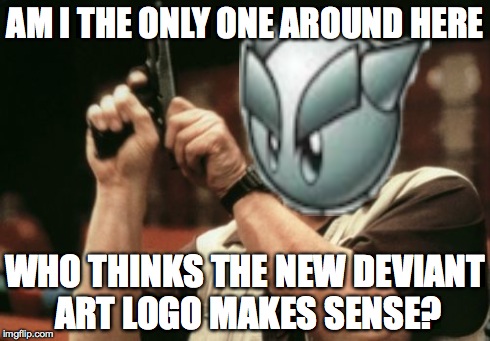 Am I The Only One Around Here Meme | AM I THE ONLY ONE AROUND HERE WHO THINKS THE NEW DEVIANT ART LOGO MAKES SENSE? | image tagged in memes,am i the only one around here | made w/ Imgflip meme maker