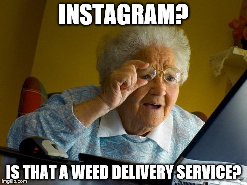 Grandma Finds The Internet | INSTAGRAM? IS THAT A WEED DELIVERY SERVICE? | image tagged in memes,grandma finds the internet | made w/ Imgflip meme maker