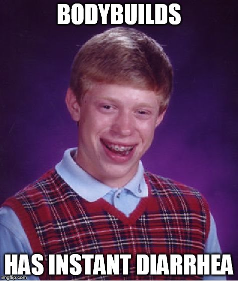 Bad Luck Brian Meme | BODYBUILDS HAS INSTANT DIARRHEA | image tagged in memes,bad luck brian | made w/ Imgflip meme maker