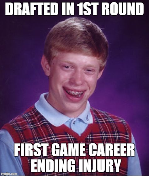 Bad Luck Brian Meme | DRAFTED IN 1ST ROUND FIRST GAME CAREER ENDING INJURY | image tagged in memes,bad luck brian | made w/ Imgflip meme maker