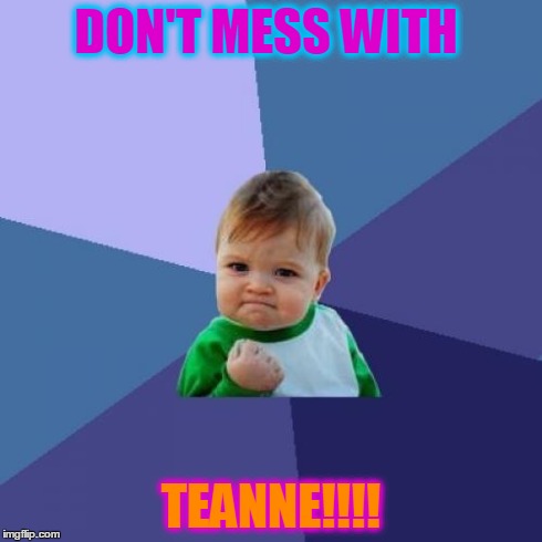 Success Kid | DON'T MESS WITH TEANNE!!!! | image tagged in memes,success kid | made w/ Imgflip meme maker