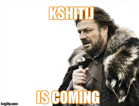 Brace Yourselves X is Coming Meme | KSHITIJ IS COMING | image tagged in memes,brace yourselves x is coming | made w/ Imgflip meme maker