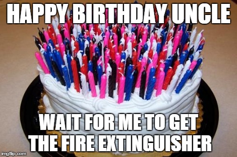 Birthday Cake | HAPPY BIRTHDAY UNCLE WAIT FOR ME TO GET THE FIRE EXTINGUISHER | image tagged in birthday cake | made w/ Imgflip meme maker