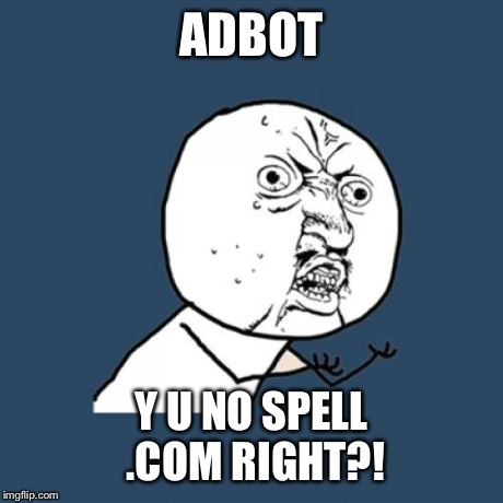 Y U No | ADBOT Y U NO SPELL .COM RIGHT?! | image tagged in memes,y u no | made w/ Imgflip meme maker