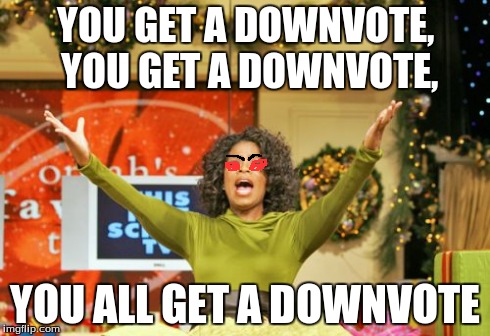 #EvilOprah` | YOU GET A DOWNVOTE, YOU GET A DOWNVOTE, YOU ALL GET A DOWNVOTE | image tagged in memes | made w/ Imgflip meme maker