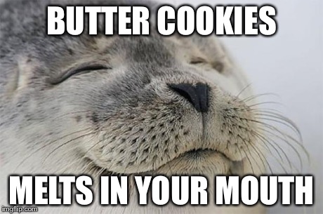 Satisfied Seal | BUTTER COOKIES MELTS IN YOUR MOUTH | image tagged in satisfied seal | made w/ Imgflip meme maker