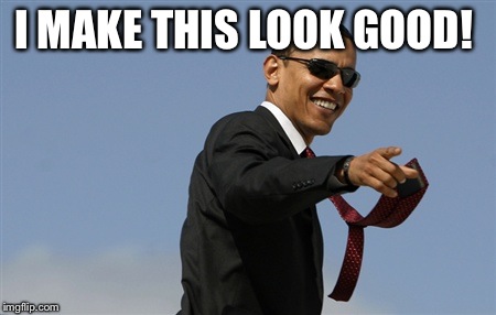 Cool Obama | I MAKE THIS LOOK GOOD! | image tagged in memes,cool obama | made w/ Imgflip meme maker
