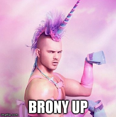 Unicorn MAN Meme | BRONY UP | image tagged in memes,unicorn man | made w/ Imgflip meme maker