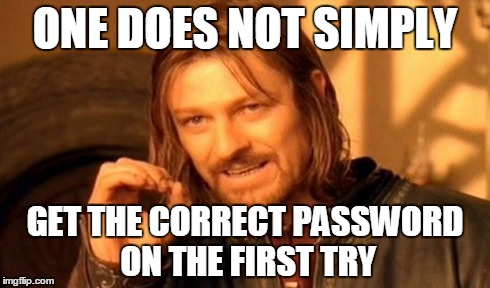 One does not simply | ONE DOES NOT SIMPLY GET THE CORRECT PASSWORD ON THE FIRST TRY | image tagged in memes,one does not simply,password | made w/ Imgflip meme maker