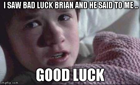 I See Dead People | I SAW BAD LUCK BRIAN AND HE SAID TO ME .. GOOD LUCK | image tagged in memes,i see dead people | made w/ Imgflip meme maker